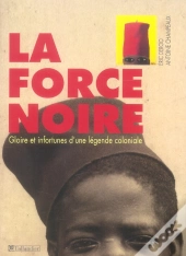 La Force Noire ; Gloire Et Infortunes D'Une Légende Coloniale