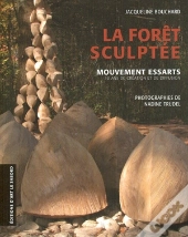 La Forêt Sculptée ; Mouvements Essarts, 10 Ans De Création Et De Diffusion