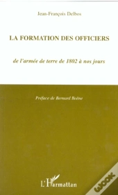 La Formation Des Officiers ; De L'Armee De Terre De 1802 A Nos Jours