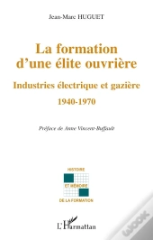 La Formation D'Une Elite Ouvriere ; Industries Electrique Et Gaziere ; 1940-1970