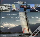 La Formidable Saga Des Multicoques Du Lac Léman ; D'Altaïr À Alinghi