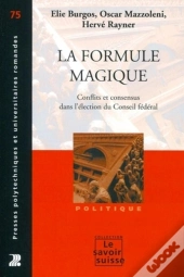 La Formule Magique ; Conflits Et Consensus Partisans Dans L'Élection Du Conseil Fédéral