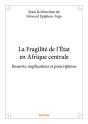 La Fragilite De L Etat En Afrique Centrale - Ressorts, Implications Et Prescriptions - Preview