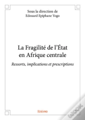 La Fragilite De L Etat En Afrique Centrale - Ressorts, Implications Et Prescriptions