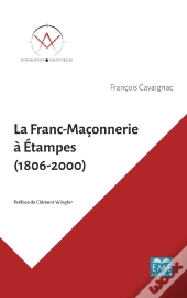 La Franc-Maçonnerie À Etampes (1806-2000)