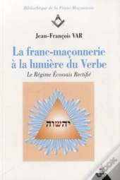 La Franc-Maçonnerie À La Lumière Du Verbe ; Le Régime Écossais Rectifié