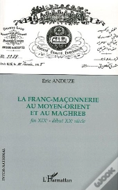 La Franc-Maçonnerie Au Moyen-Orient Et Au Maghreb : Fin Xixe - Début Xxe Siècle