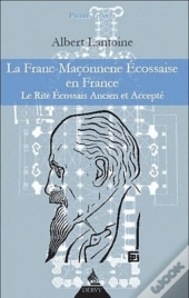 La Franc-Maçonnerie Écossaise En France ; Le Rite Écossais Ancien Et Accepté