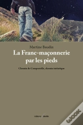 La Franc-Maçonnerie Par Les Pieds : Chemin De Compostelle, Chemin Initiatique
