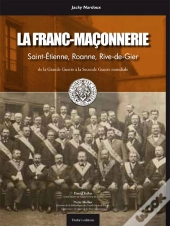 La Franc-Maconnerie Saint-Etienne, Roanne, Rive-De-Gier - De La Grande Guerre A La Seconde Guerre Mo