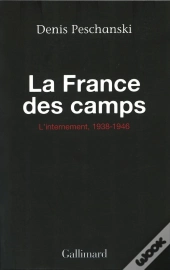 La France Des Camps ; L'Internement, 1938-1946