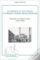 La France Et Les Villes D'Afrique Noire, Quarante Ans D'Intervention