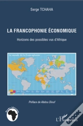 La Francophonie Économique ; Horizons Des Possibles Vus D'Afrique