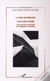 La Francophonie Sans Frontiere ; Une Nouvelle Cartographie De L'Imaginaire Au Feminin