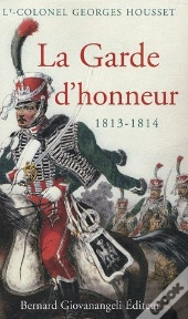 La Garde D'Honneur 1813-1814 ; Histoire Du Corps Et De Ses Soldats