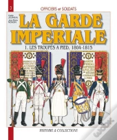 La Garde Imperiale T.1 ; Troupe À Pied 1804-1805