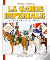 Capa do artigo La Garde Impériale T.2 ; Les Troupes À Cheval, 1804-1815