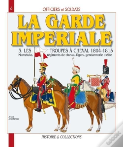 Capa do artigo La Garde Imperiale T.3 ; Les Troupes À Cheval, 1804-1815