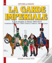 Capa do artigo La Garde Impériale T.4 ; Les Troupes À Cheval, 1804-1815