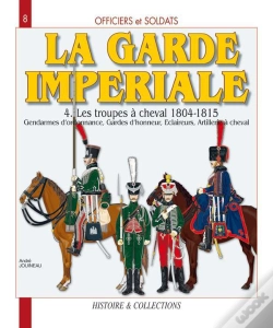 Capa do artigo La Garde Impériale T.4 ; Les Troupes À Cheval, 1804-1815