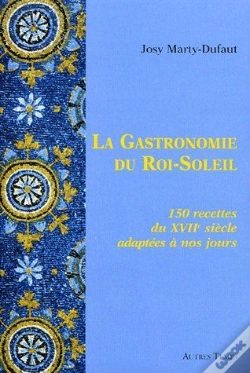 Capa do artigo La Gastronomie Du Roi-Soleil ; 150 Recettes Du Xviie Siècle Adaptées À Nos Jours