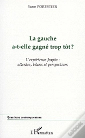 La Gauche A-T-Elle Gagné Trop Tôt ? L'Experience Jospin : Attentes, Bilans Et Perspectives