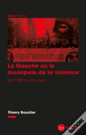 La Gauche Ou Le Monopole De La Violence : De 1789 À Nos Jours