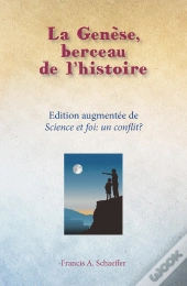 La Genèse, Berceau De L'Histoire ; Édition Augmentée De Science Et Foi : Un Conflit