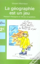 La Géographie Est Un Jeu ; Parcourir L'Hexagone En 100 Jeux Et Questions