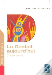 La Gestalt Aujourd'Hui ; Choisir Sa Vie