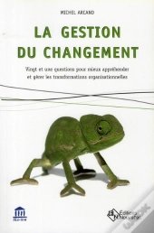 La Gestion Du Changement ; Vingt Et Une Questions Pour Mieux Appréhender Et Gérer Les Transformations Organisationnelles