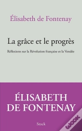 La Grâce Et Le Progrès ; Réflexions Sur La Révolution Française Et La Vendée