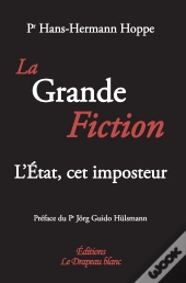 La Grande Fiction ; L'Etat, Cet Imposteur