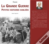 La Grande Guerre ; Petites Histoires Oubliées