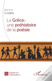 La Grece : Une Prehistoire De La Poesie