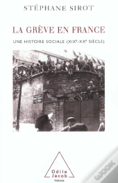 La Greve En France ; Une Histoire Sociale ; Xix-Xx Siecle