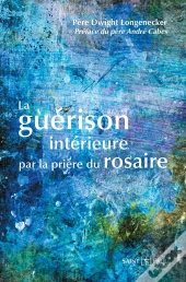 La Guérison Intérieure Par La Prière Du Rosaire