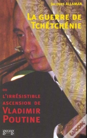 La Guerre De Tchetchenie ; L'Irresistible Ascencion De Vladimir Poutine