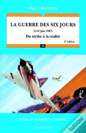 La Guerre Des Six Jours, 5-10 Juin 1967 ; Du Mythe A La Realite (2e Edition)