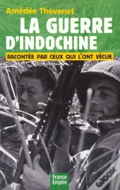 La Guerre D'Indochine Racontee Par Ceux Qui L'Ont Vecue