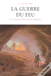 La Guerre Du Feu Et Autres Romans Préhistoriques