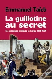 La Guillotine Au Secret ; Les Exécutions Publiques En France 1870-1939