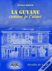 La Guyane Comme Je L'Aime, Dévoilée De A À Z