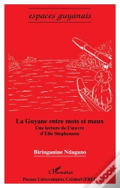 La Guyane Entre Mots Et Maux ; Une Lecture De L'Oeuvre D'Elie Stepehnson