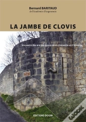 La Jambe De Clovis ; Souvenirs Des Années Quarante Et Cinquante En Charente