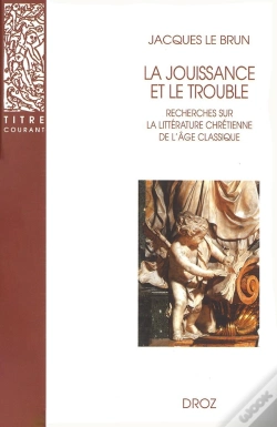 Capa do artigo La Jouissance Et Le Trouble  : Recherches Sur La Littérature Chrétienne De L'Âge Classique