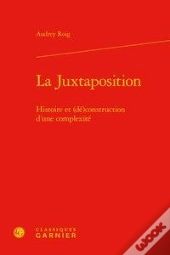 La Juxtaposition ; Histoire Et (Dé)Construction D'Une Complexité
