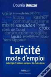 La Laicite, Mode D'Emploi. Cadre Legal Et Solutions Pratiques : 40 Etudes De Cas