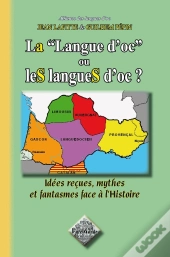 La Langue D'Oc Ou Les Langues D'Oc ; Idées Reçues, Mythes & Fantasmes Face À L'Histoire