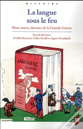 La Langue Sous Le Feu ; Mots, Textes, Discours De La Grande Guerre